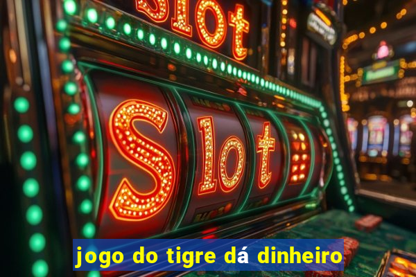 jogo do tigre dá dinheiro