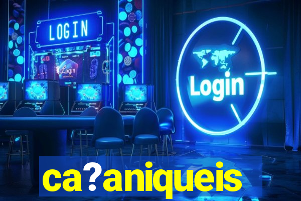 ca?aniqueis