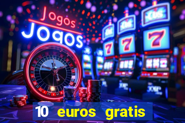 10 euros gratis sin depósito casino 2022