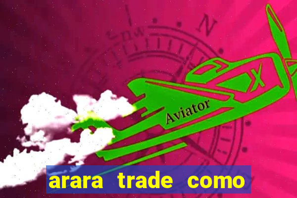 arara trade como ganhar dinheiro