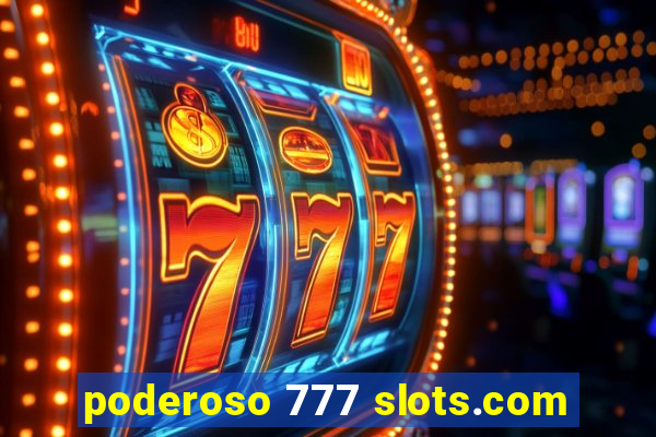 poderoso 777 slots.com