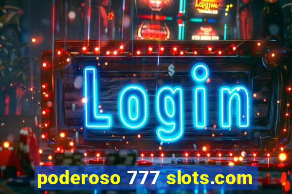 poderoso 777 slots.com