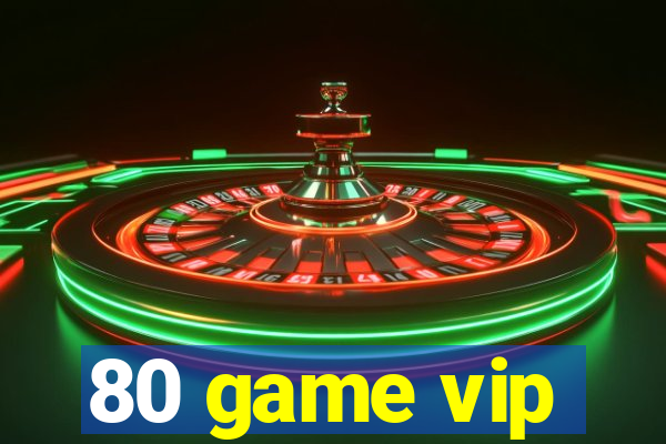 80 game vip