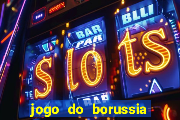 jogo do borussia dortmund ao vivo