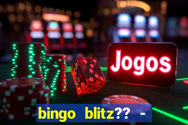 bingo blitz?? - jogos de bingo