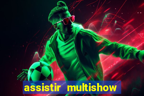 assistir multishow ao vivo grátis