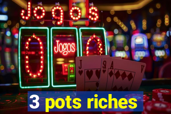 3 pots riches