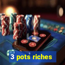 3 pots riches