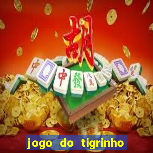 jogo do tigrinho da dinheiro