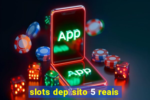 slots dep贸sito 5 reais