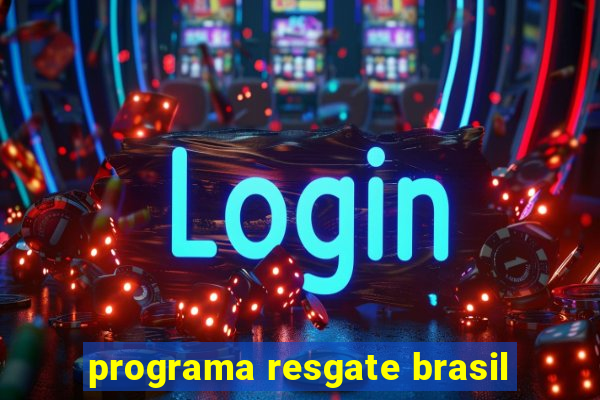 programa resgate brasil