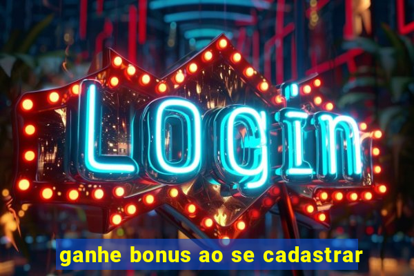 ganhe bonus ao se cadastrar