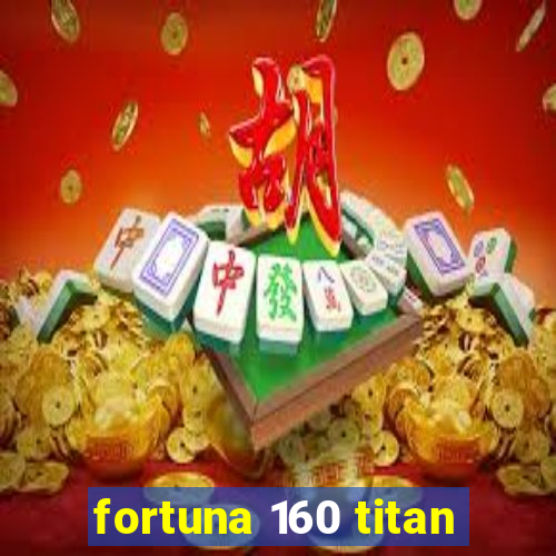 fortuna 160 titan