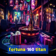 fortuna 160 titan