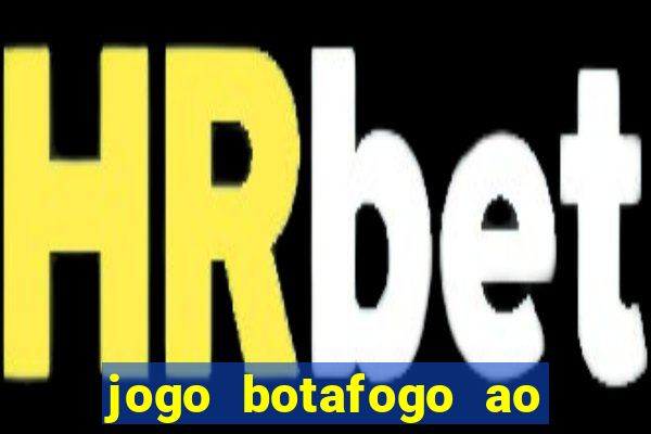 jogo botafogo ao vivo hd