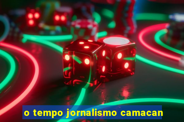 o tempo jornalismo camacan