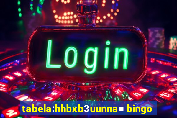 tabela:hhbxb3uunna= bingo