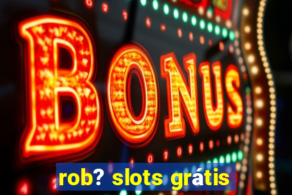 rob? slots grátis