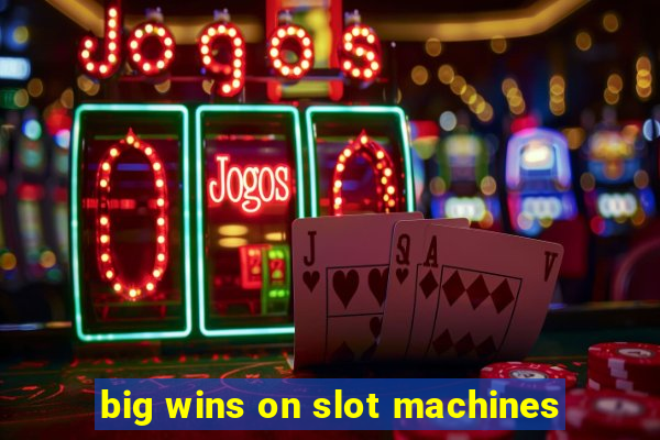 big wins on slot machines