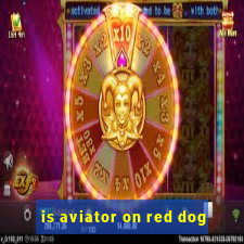 is aviator on red dog