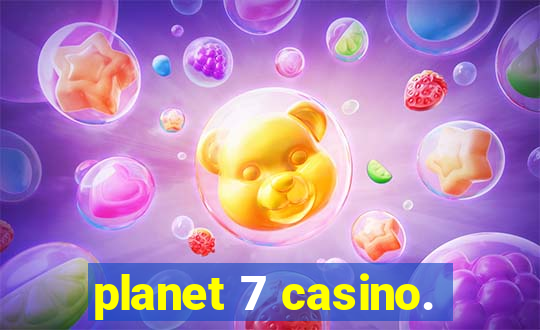 planet 7 casino.