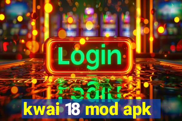 kwai 18 mod apk