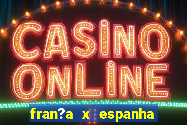 fran?a x espanha onde assistir