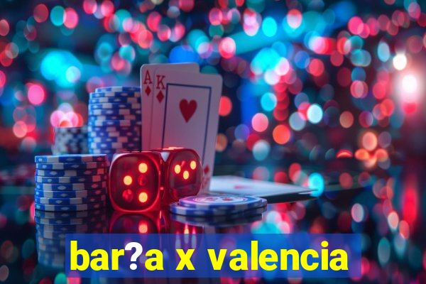 bar?a x valencia