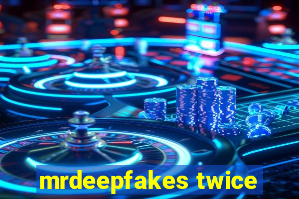 mrdeepfakes twice