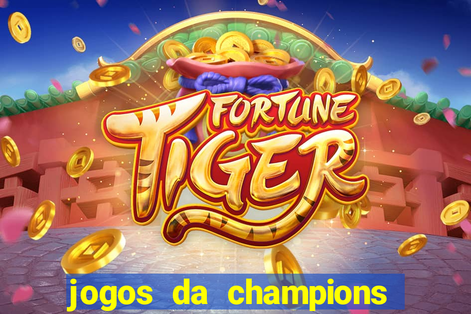 jogos da champions vai passar onde