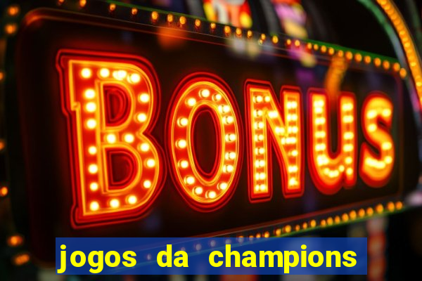 jogos da champions vai passar onde