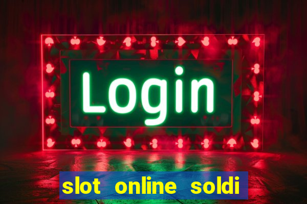 slot online soldi veri bonus senza deposito