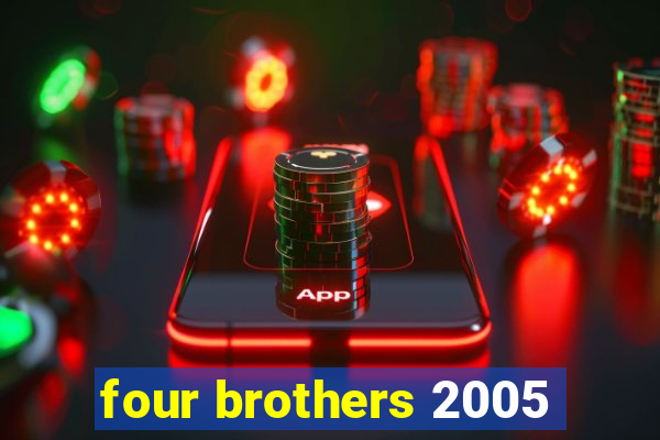 four brothers 2005