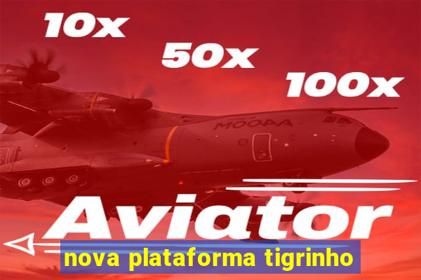 nova plataforma tigrinho