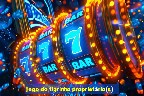 jogo do tigrinho proprietário(s)