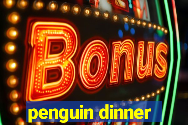 penguin dinner