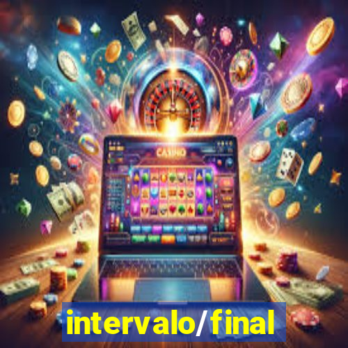 intervalo/final