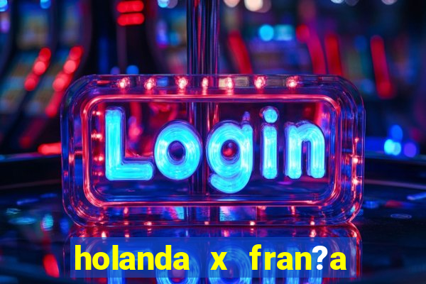 holanda x fran?a onde assistir