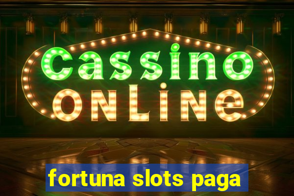 fortuna slots paga