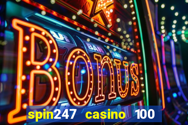 spin247 casino 100 free spins