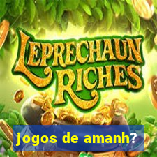 jogos de amanh?