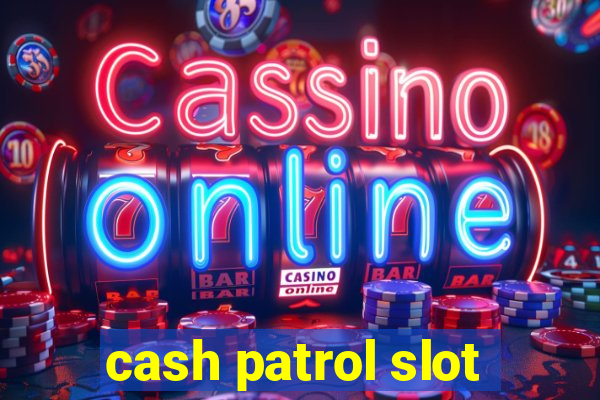 cash patrol slot