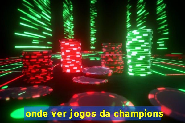 onde ver jogos da champions