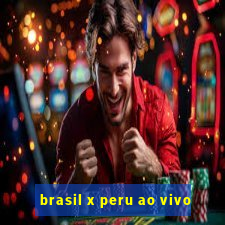 brasil x peru ao vivo