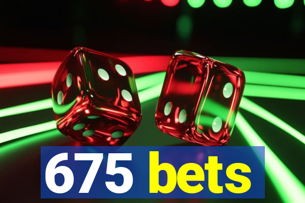 675 bets