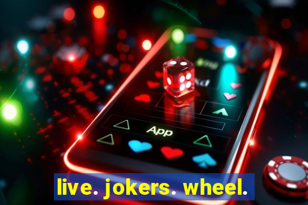 live. jokers. wheel.