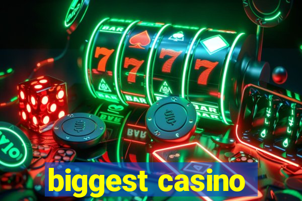 biggest casino