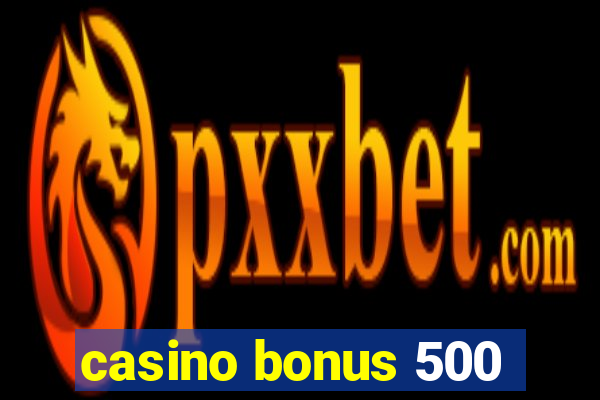 casino bonus 500