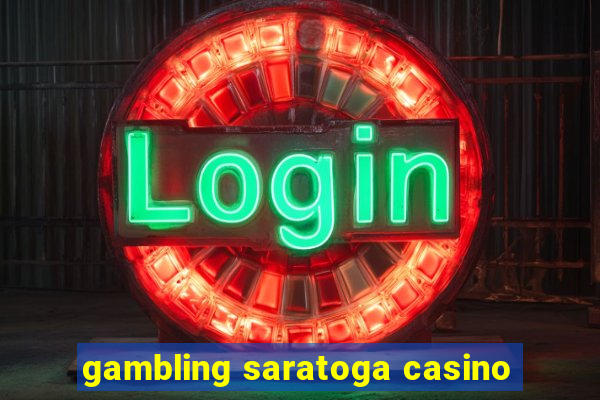 gambling saratoga casino