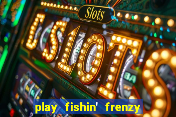 play fishin' frenzy fortune spins slots